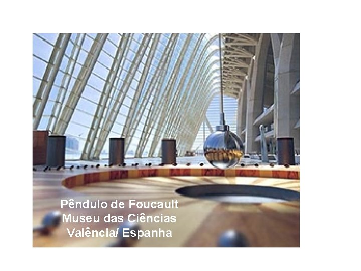 Pêndulo de Foucault Museu das Ciências Valência/ Espanha 