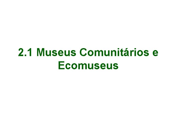 2. 1 Museus Comunitários e Ecomuseus 
