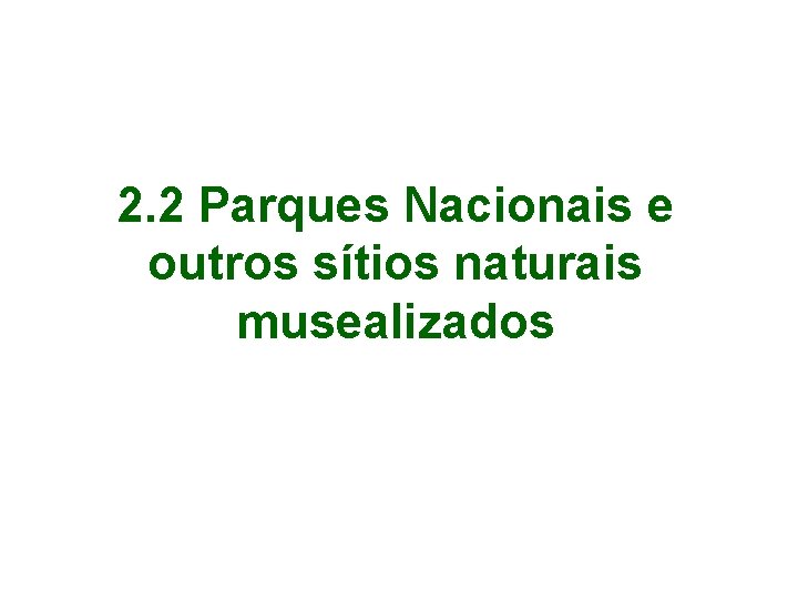 2. 2 Parques Nacionais e outros sítios naturais musealizados 