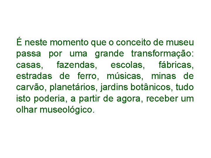 É neste momento que o conceito de museu passa por uma grande transformação: casas,