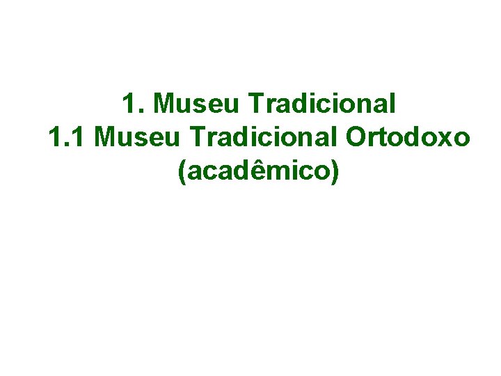 1. Museu Tradicional 1. 1 Museu Tradicional Ortodoxo (acadêmico) 