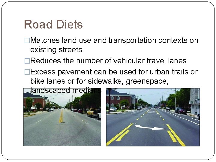 Road Diets �Matches land use and transportation contexts on existing streets �Reduces the number