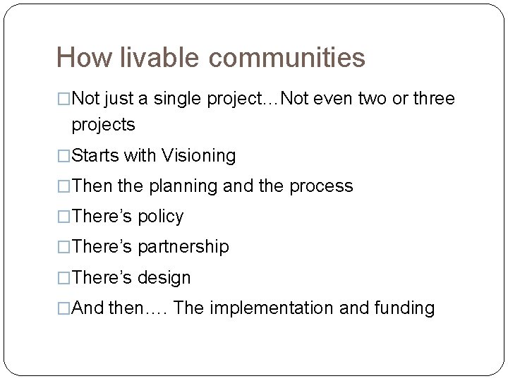 How livable communities �Not just a single project…Not even two or three projects �Starts