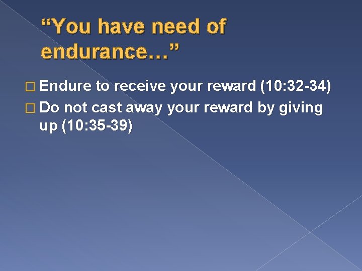 “You have need of endurance…” � Endure to receive your reward (10: 32 -34)