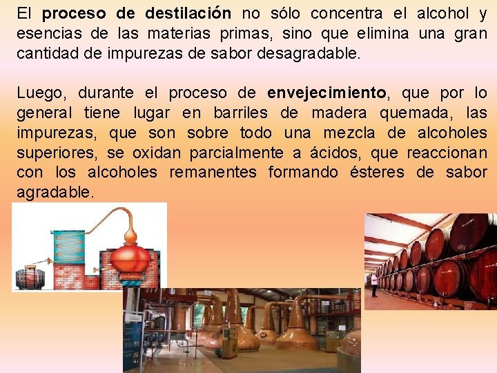 El proceso de destilación no sólo concentra el alcohol y esencias de las materias