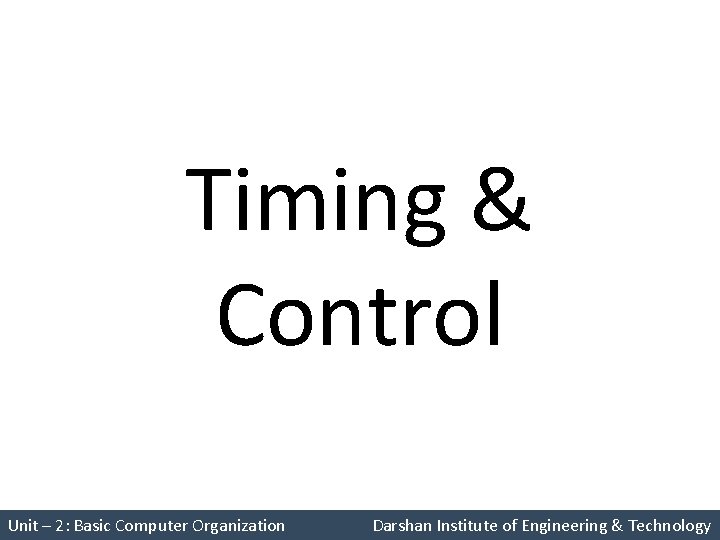 Timing & Control Unit – 2: Basic Computer Organization Darshan Institute of Engineering &