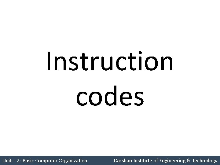 Instruction codes Unit – 2: Basic Computer Organization Darshan Institute of Engineering & Technology