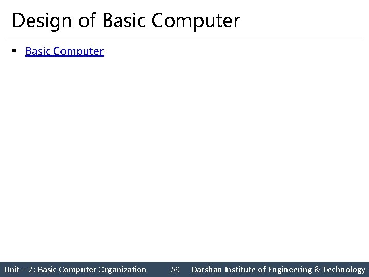 Design of Basic Computer § Basic Computer Unit – 2: Basic Computer Organization 59