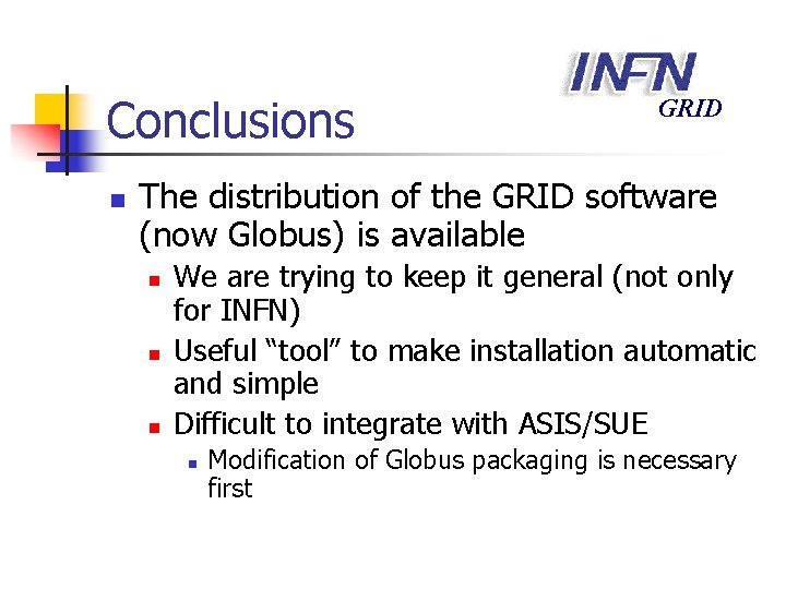 Conclusions n GRID The distribution of the GRID software (now Globus) is available n