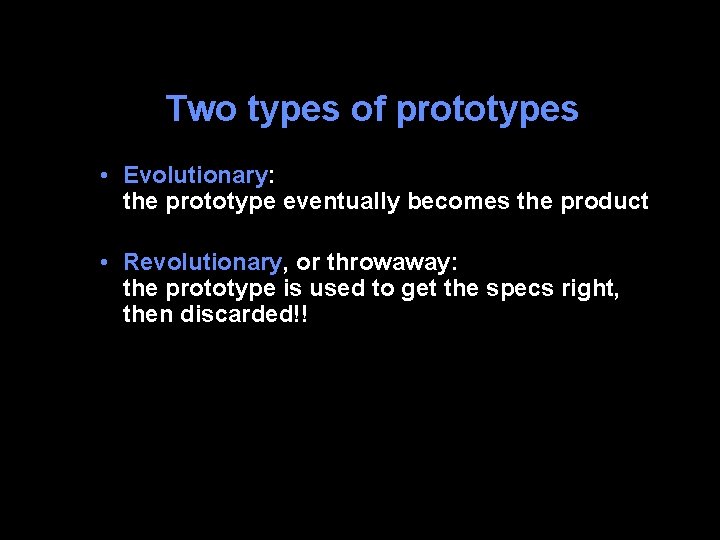 Two types of prototypes • Evolutionary: the prototype eventually becomes the product • Revolutionary,