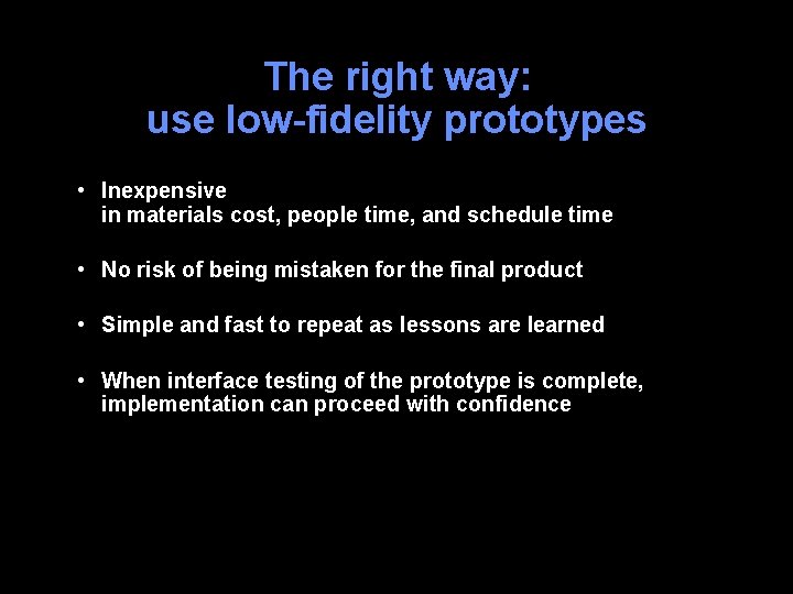 The right way: use low-fidelity prototypes • Inexpensive in materials cost, people time, and