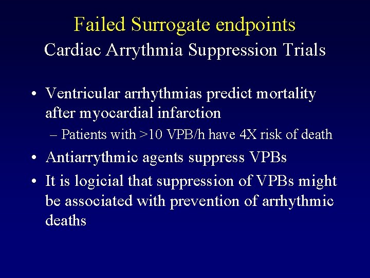 Failed Surrogate endpoints Cardiac Arrythmia Suppression Trials • Ventricular arrhythmias predict mortality after myocardial