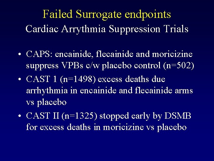 Failed Surrogate endpoints Cardiac Arrythmia Suppression Trials • CAPS: encainide, flecainide and moricizine suppress