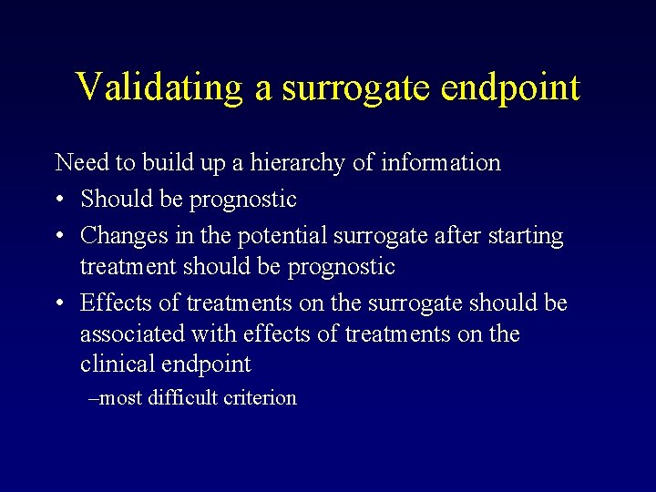 Validating a surrogate endpoint Need to build up a hierarchy of information • Should