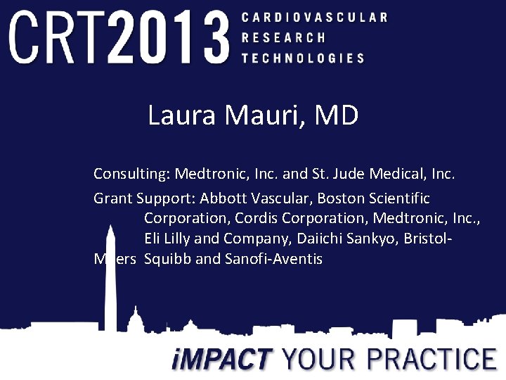Laura Mauri, MD Consulting: Medtronic, Inc. and St. Jude Medical, Inc. Grant Support: Abbott