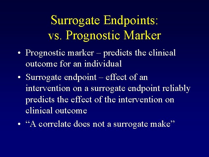 Surrogate Endpoints: vs. Prognostic Marker • Prognostic marker – predicts the clinical outcome for