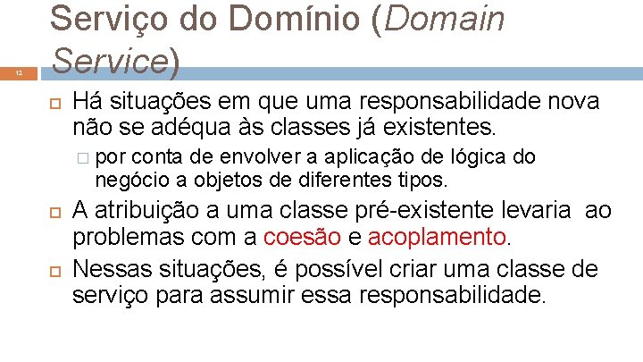 12 Serviço do Domínio (Domain Service) Há situações em que uma responsabilidade nova não