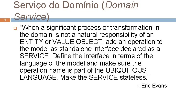 13 Serviço do Domínio (Domain Service) “When a significant process or transformation in the