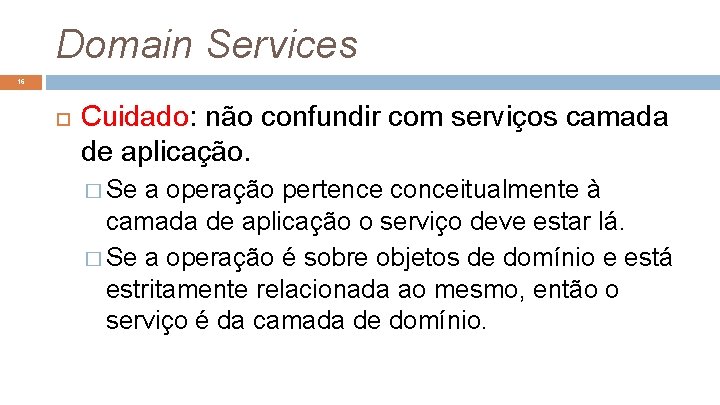Domain Services 16 Cuidado: não confundir com serviços camada de aplicação. � Se a