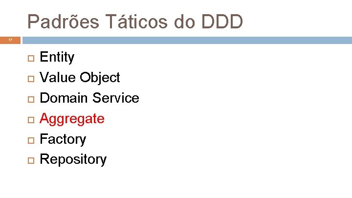 Padrões Táticos do DDD 17 Entity Value Object Domain Service Aggregate Factory Repository 