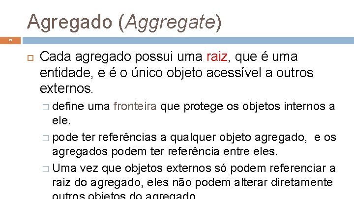 Agregado (Aggregate) 19 Cada agregado possui uma raiz, que é uma entidade, e é