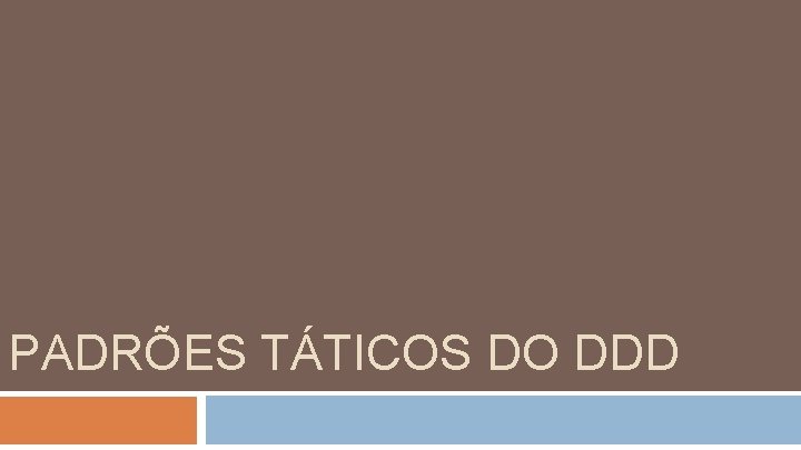 PADRÕES TÁTICOS DO DDD 
