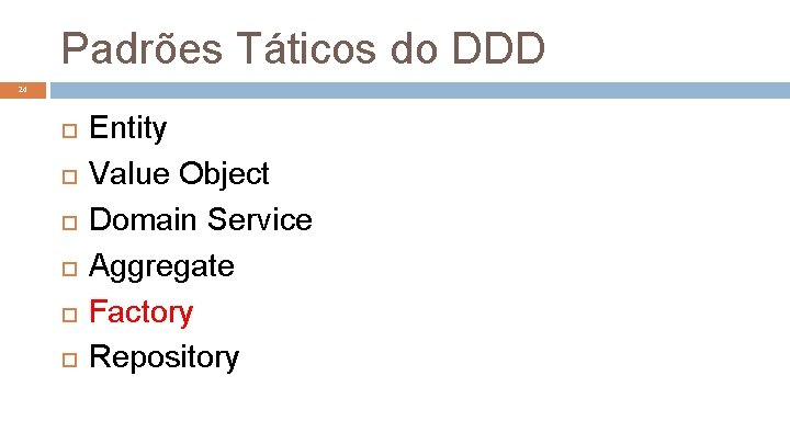 Padrões Táticos do DDD 24 Entity Value Object Domain Service Aggregate Factory Repository 