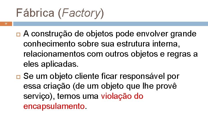Fábrica (Factory) 25 A construção de objetos pode envolver grande conhecimento sobre sua estrutura