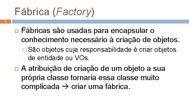 Fábrica (Factory) 26 Fábricas são usadas para encapsular o conhecimento necessário à criação de