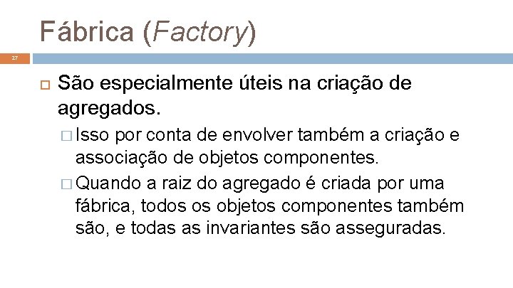 Fábrica (Factory) 27 São especialmente úteis na criação de agregados. � Isso por conta