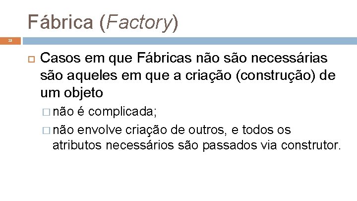 Fábrica (Factory) 28 Casos em que Fábricas não são necessárias são aqueles em que