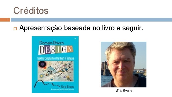 Créditos 3 Apresentação baseada no livro a seguir. Eric Evans 