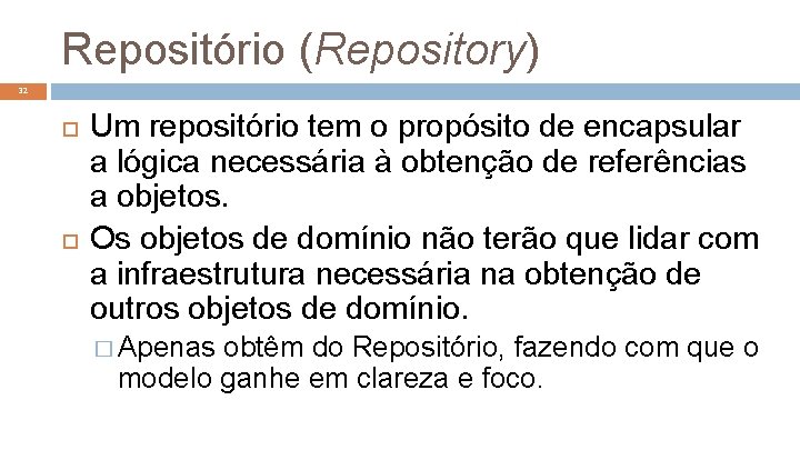 Repositório (Repository) 32 Um repositório tem o propósito de encapsular a lógica necessária à