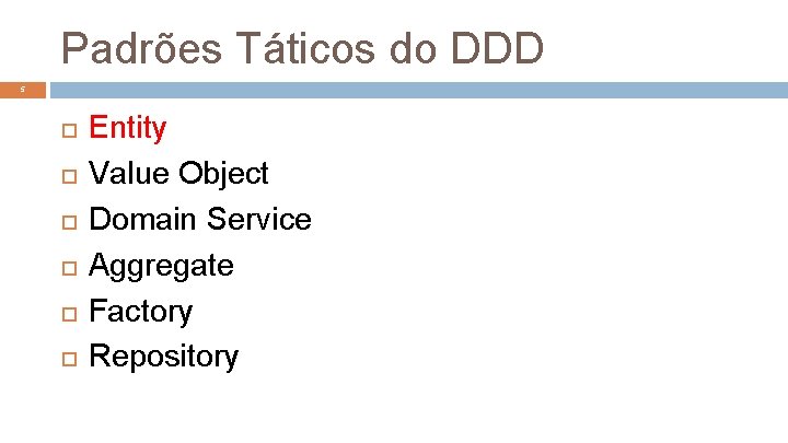 Padrões Táticos do DDD 5 Entity Value Object Domain Service Aggregate Factory Repository 