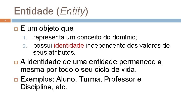 Entidade (Entity) 6 É um objeto que 1. 2. representa um conceito do domínio;