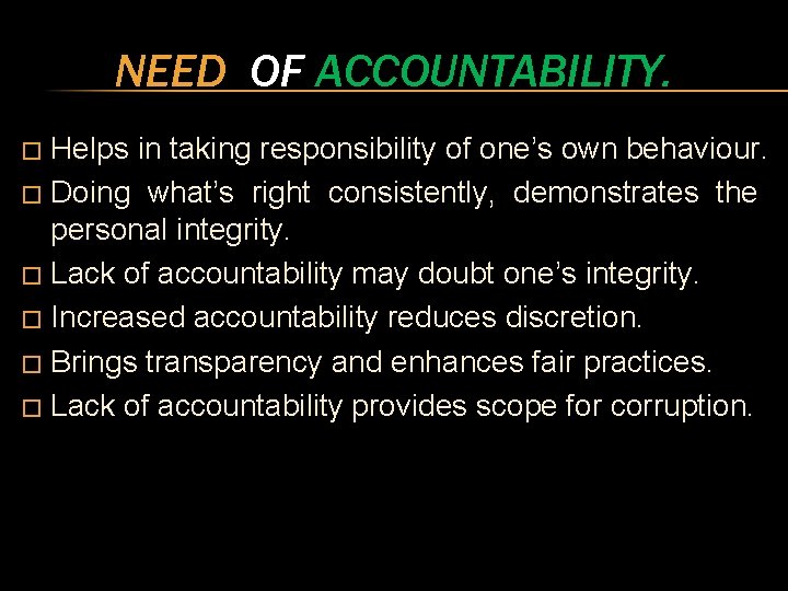 NEED OF ACCOUNTABILITY. Helps in taking responsibility of one’s own behaviour. � Doing what’s