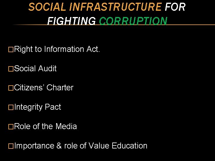 SOCIAL INFRASTRUCTURE FOR FIGHTING CORRUPTION �Right to Information Act. �Social Audit �Citizens’ Charter �Integrity