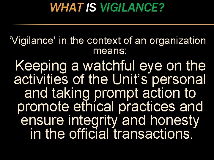 WHAT IS VIGILANCE? ‘Vigilance’ in the context of an organization means: Keeping a watchful