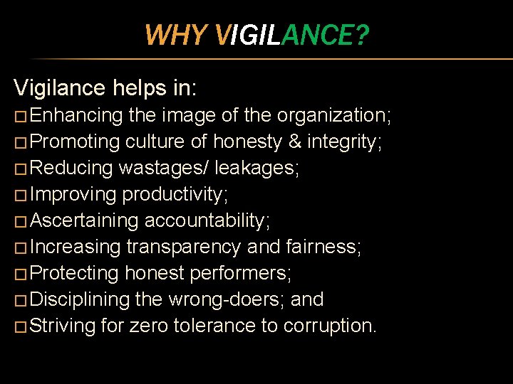 WHY VIGILANCE? Vigilance helps in: � Enhancing the image of the organization; � Promoting