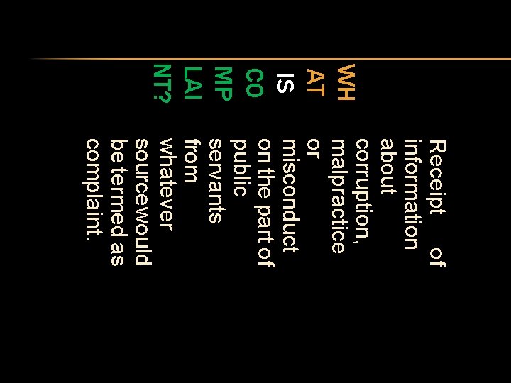 WH AT IS CO MP LAI NT? Receipt of information about corruption, malpractice or