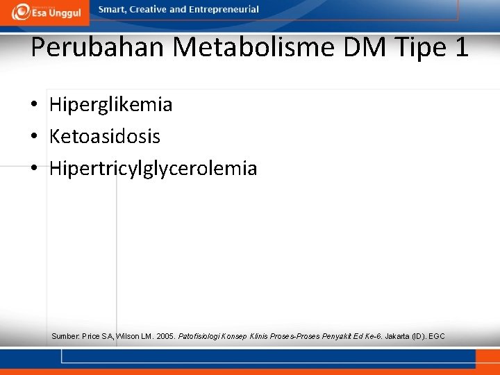 Perubahan Metabolisme DM Tipe 1 • Hiperglikemia • Ketoasidosis • Hipertricylglycerolemia Sumber: Price SA,