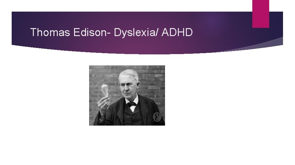 Thomas Edison- Dyslexia/ ADHD 