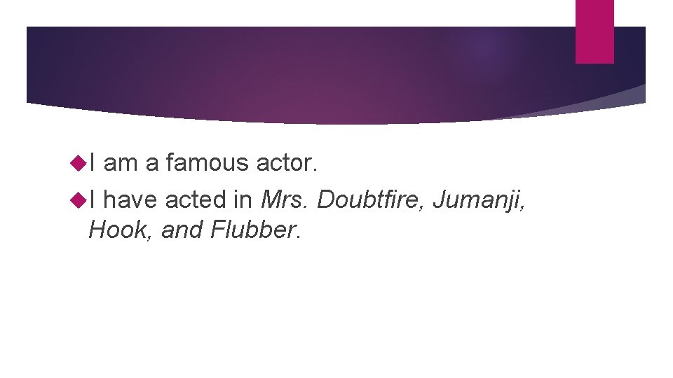  I am a famous actor. I have acted in Mrs. Doubtfire, Jumanji, Hook,