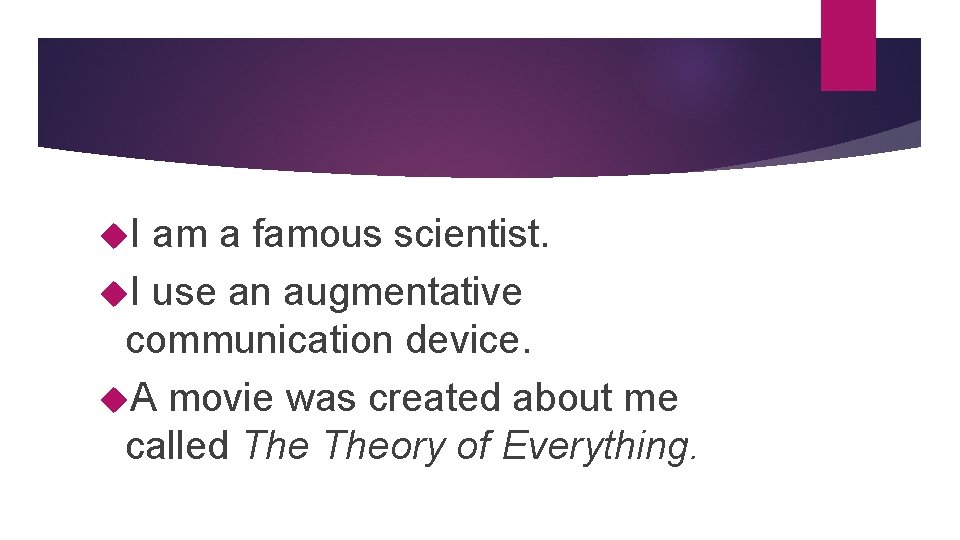  I am a famous scientist. I use an augmentative communication device. A movie