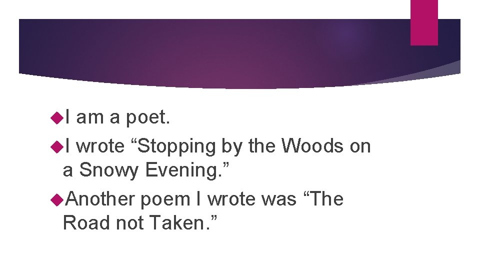  I am a poet. I wrote “Stopping by the Woods on a Snowy