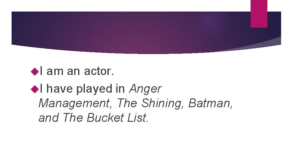  I am an actor. I have played in Anger Management, The Shining, Batman,