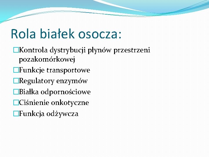 Rola białek osocza: �Kontrola dystrybucji płynów przestrzeni pozakomórkowej �Funkcje transportowe �Regulatory enzymów �Białka odpornościowe