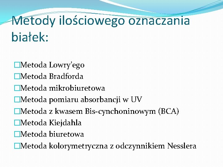 Metody ilościowego oznaczania białek: �Metoda Lowry’ego �Metoda Bradforda �Metoda mikrobiuretowa �Metoda pomiaru absorbancji w