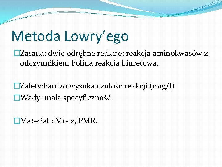 Metoda Lowry’ego �Zasada: dwie odrębne reakcje: reakcja aminokwasów z odczynnikiem Folina reakcja biuretowa. �Zalety: