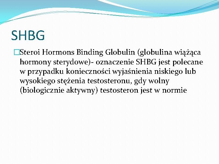 SHBG �Steroi Hormons Binding Globulin (globulina wiążąca hormony sterydowe)- oznaczenie SHBG jest polecane w